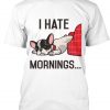 I Hate Mornings Bulldog T shirt DB