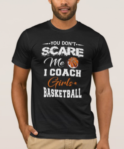 You Don’t Scare Me Basketball Girls Coach T-Shirt DB