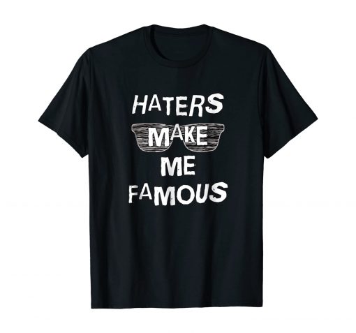 Haters Make Me Famous, Haters Gonna Hate T-Shirt DB