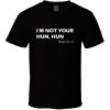 I'm Not Your Hun Hun Funny T-Shirt DB