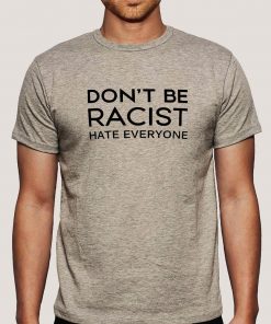 DON'T be RACIST HATE EVERYONE T-Shirt