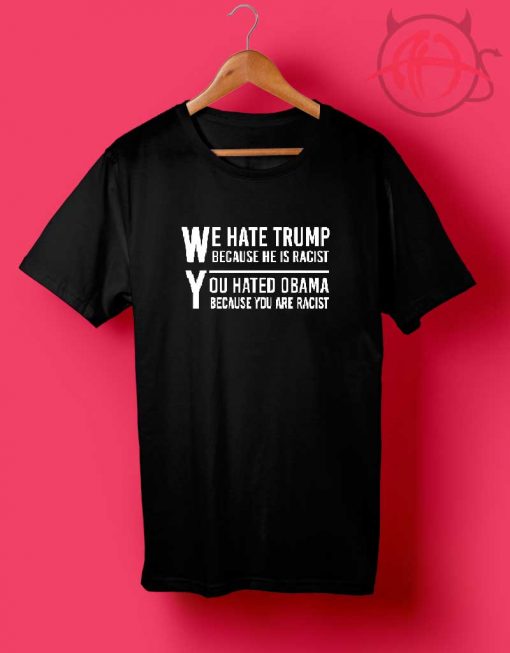 We HATE TRUMP Because He is RACIST T-Shirt DB