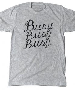 Busy Busy Busy T-Shirt
