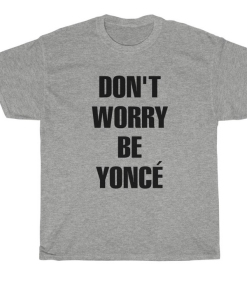don't worry be yonce T-shirt thd