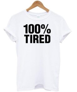 100% tired tshirt THD