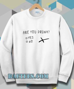 are you drunk Sweatshirt