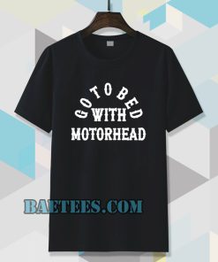 Go to Bed with Motorhead T shirt