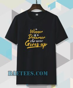 a winner is a dreamer who never gives up tshirt