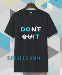 don't quit t-shirt TPKJ3