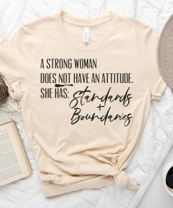A Strong Woman Does Not Have Attitude She Has Standards T-shirt TPKJ3