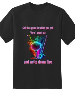 Golf is a game in which you yell fore shoot six T-Shirt TPKJ3